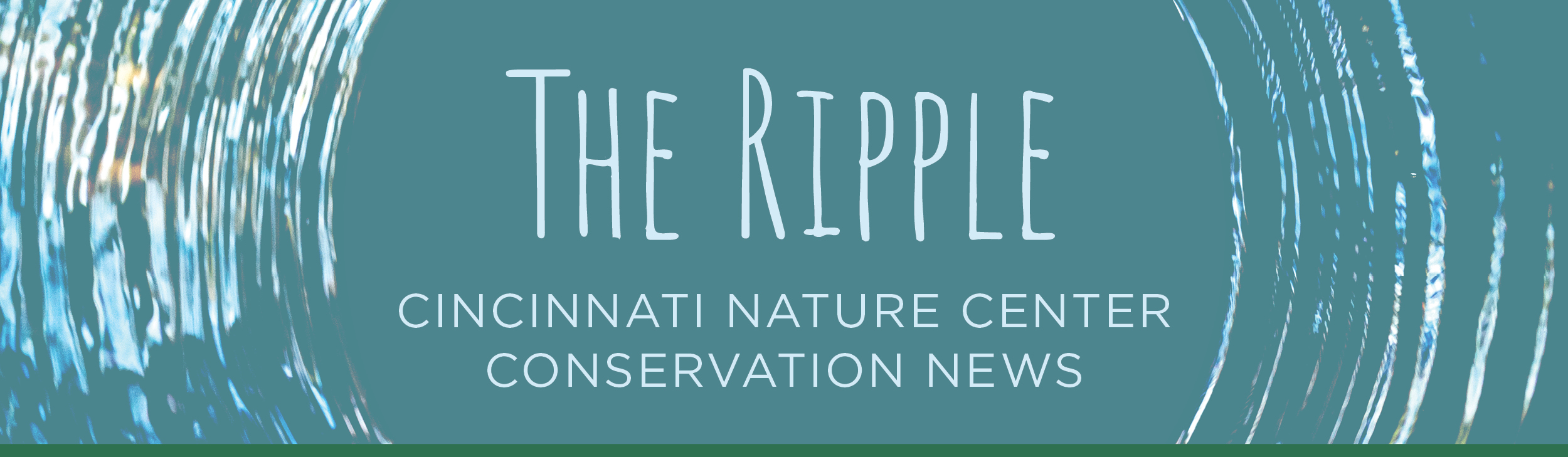  Ripples on water on top of a blue background. The text says THE RIPPLE Cincinnati Nature Center Conservation News